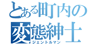 とある町内の変態紳士（ジェントルマン）