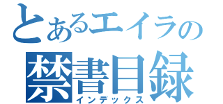 とあるエイラの禁書目録（インデックス）