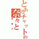 とあるチャットの奈々と（熱愛中）