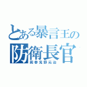 とある暴言王の防衛長官（周参見野元治）