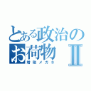 とある政治のお荷物Ⅱ（増税メガネ）