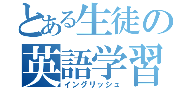 とある生徒の英語学習（イングリッシュ）