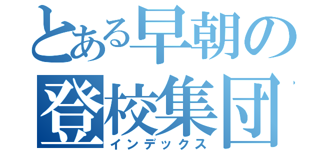 とある早朝の登校集団（インデックス）