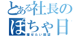 とある社長のぽちゃ日記（痩せたい願望）