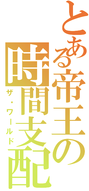 とある帝王の時間支配（ザ・ワールド）