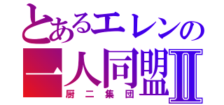 とあるエレンの一人同盟Ⅱ（厨二集団）