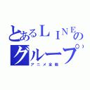 とあるＬＩＮＥのグループ（アニメ全般）