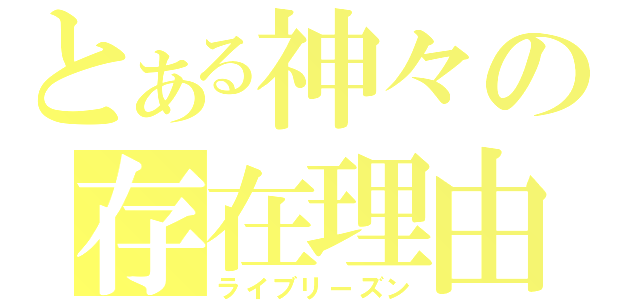 とある神々の存在理由（ライブリーズン）