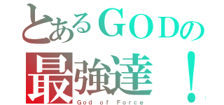 とあるＧＯＤの最強達！（Ｇｏｄ ｏｆ Ｆｏｒｃｅ）