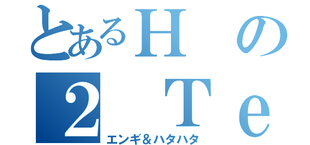 とあるＨの２ Ｔｅａｃｈｅｒ（エンギ＆ハタハタ）