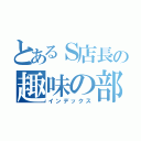 とあるＳ店長の趣味の部屋（インデックス）