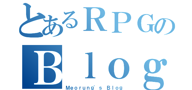 とあるＲＰＧのＢｌｏｇ（Ｍｅｏｒｕｎｇ'ｓ Ｂｌｏｇ）