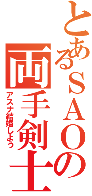 とあるＳＡＯの両手剣士（アスナ結婚しよう）