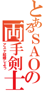 とあるＳＡＯの両手剣士（アスナ結婚しよう）