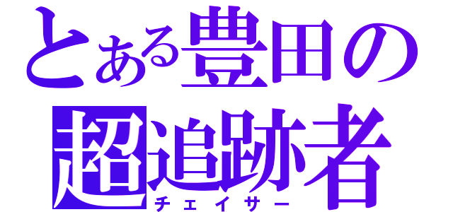 とある豊田の超追跡者（チェイサー）