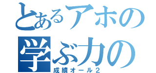 とあるアホの学ぶ力の無さ（成績オール２）