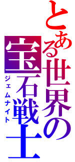 とある世界の宝石戦士（ジェムナイト）