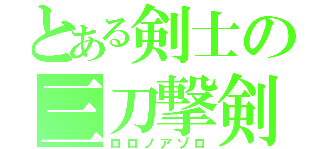 とある剣士の三刀撃剣（ロロノアゾロ）