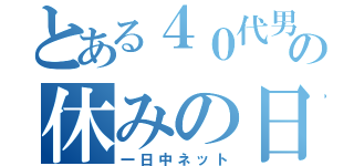 とある４０代男の休みの日（一日中ネット）