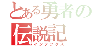 とある勇者の伝説記（インデックス）