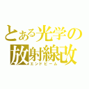 とある光学の放射線改（エンドビーム）