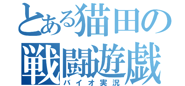 とある猫田の戦闘遊戯（バイオ実況）