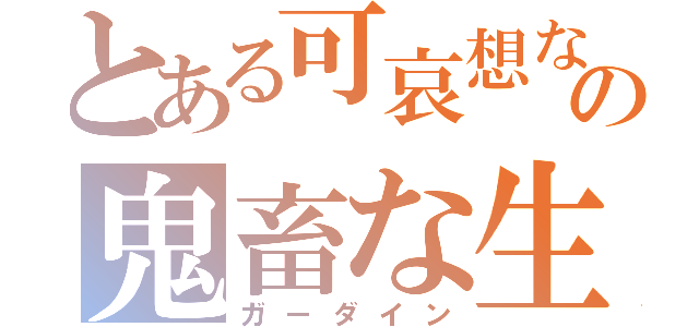 とある可哀想ないじめられっ子の鬼畜な生活（ガーダイン）