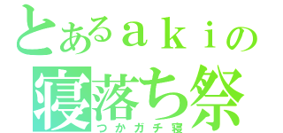 とあるａｋｉの寝落ち祭（つかガチ寝）