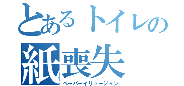 とあるトイレの紙喪失（ペーパーイリュージョン）