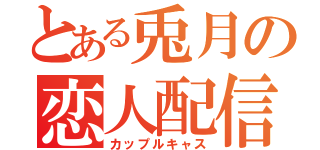 とある兎月の恋人配信（カップルキャス）