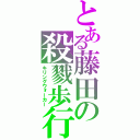 とある藤田の殺戮歩行（キリングウォーカー）