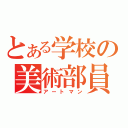 とある学校の美術部員（アートマン）