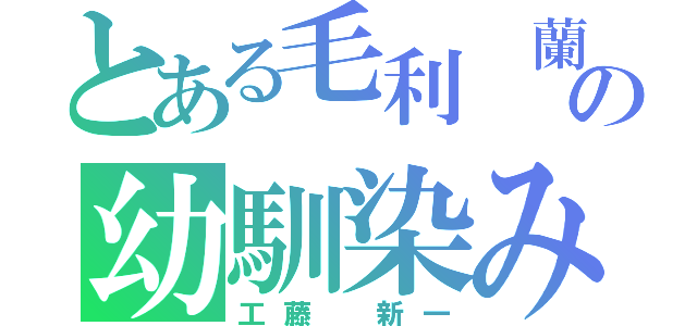 とある毛利 蘭の幼馴染み（工藤 新一）