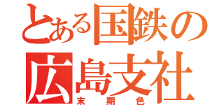 とある国鉄の広島支社（末期色）