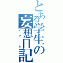 とある学生の妄想日記（ドリーム）