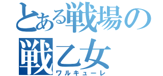 とある戦場の戦乙女（ワルキューレ）