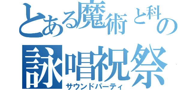 とある魔術と科学の詠唱祝祭（サウンドパーティ）