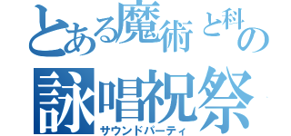 とある魔術と科学の詠唱祝祭（サウンドパーティ）