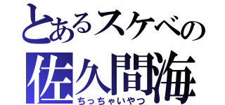 とあるスケベの佐久間海（ちっちゃいやつ）