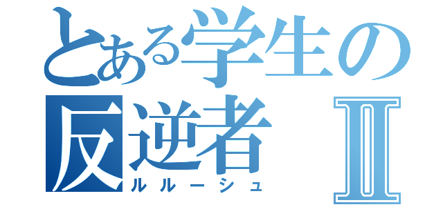 とある学生の反逆者Ⅱ（ルルーシュ）