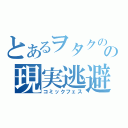 とあるヲタクのの現実逃避（コミックフェス）