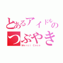 とあるアイドルのつぶやき（Ｍｅｒｃｉ Ｃｏｃｏ）