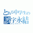 とある中学生の誤字永結（ひょうけつ？）