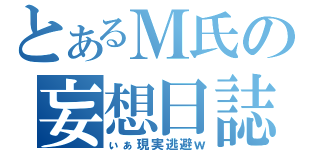 とあるＭ氏の妄想日誌（ぃぁ現実逃避ｗ）