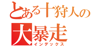 とある十狩人の大暴走（インデックス）