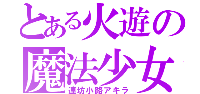 とある火遊の魔法少女（連坊小路アキラ）