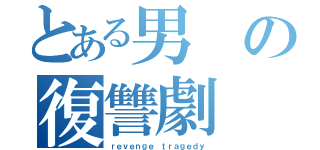 とある男の復讐劇（ｒｅｖｅｎｇｅ ｔｒａｇｅｄｙ）