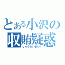 とある小沢の収賄疑惑（しゅうわいぎわく）