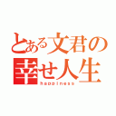 とある文君の幸せ人生（ｈａｐｐｉｎｅｓｓ）