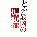 とある最凶の煌黒龍（アルバトリオン）